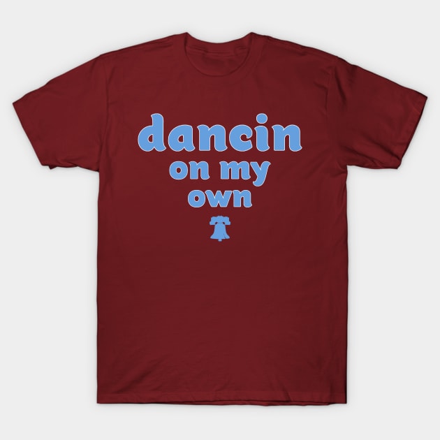 Dancin' on my Own T-Shirt by Philly Drinkers